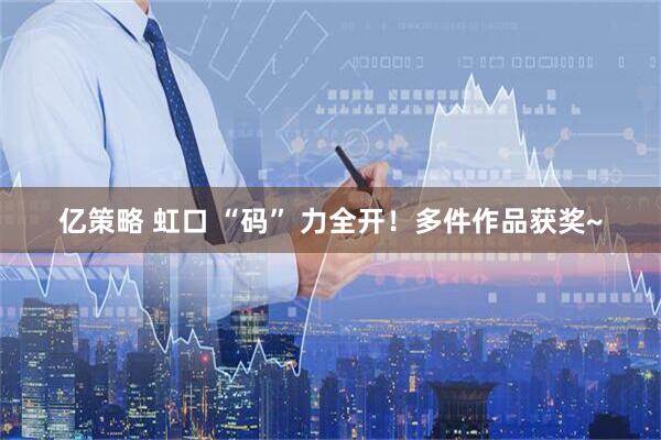 亿策略 虹口 “码” 力全开！多件作品获奖~